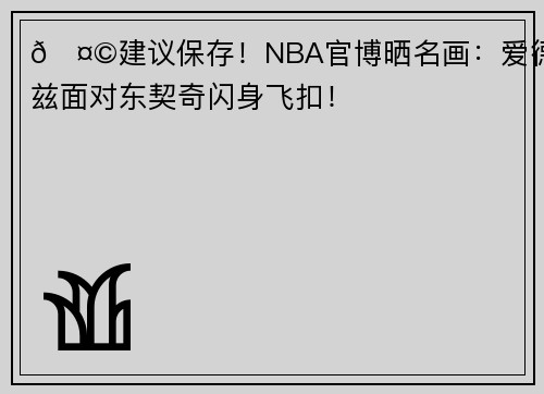 🤩建议保存！NBA官博晒名画：爱德华兹面对东契奇闪身飞扣！